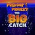 Fishin' Frenzy The Big Catch
